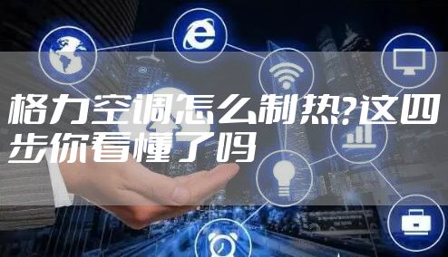 格力空调怎么制热?这四步你看懂了吗
