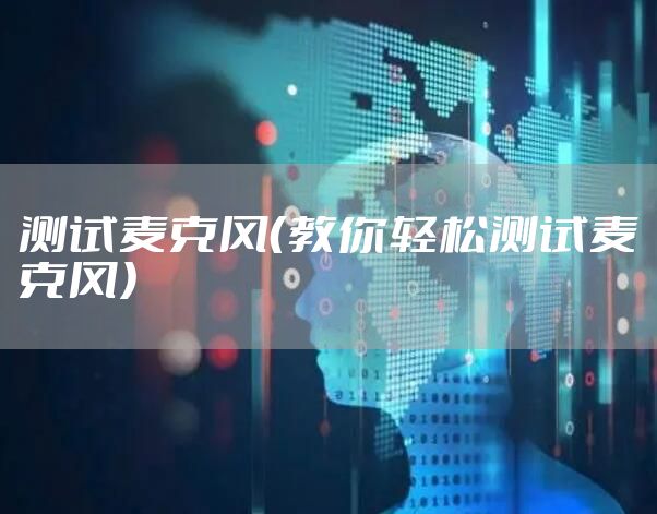 测试麦克风（教你轻松测试麦克风）