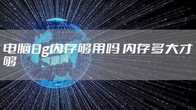 电脑8g内存够用吗 内存多大才够