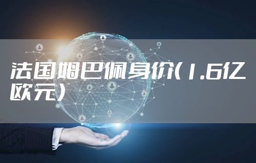 法国姆巴佩身价（1.6亿欧元）