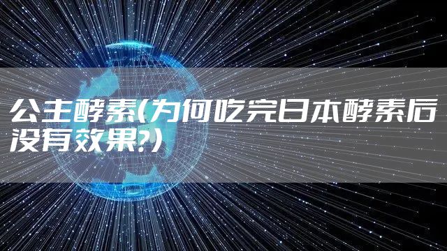 公主酵素（为何吃完日本酵素后没有效果？）