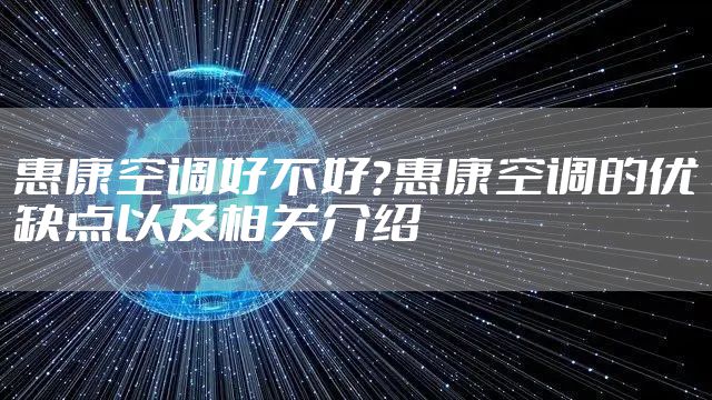 惠康空调好不好？惠康空调的优缺点以及相关介绍