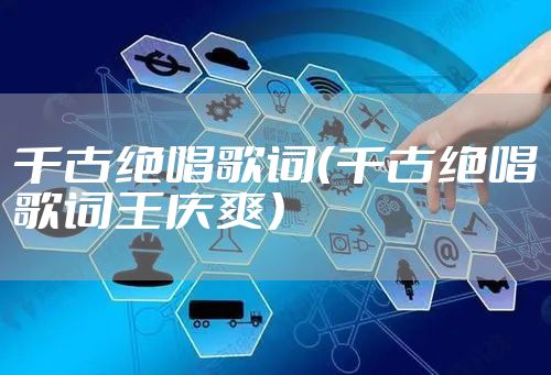 千古绝唱歌词（千古绝唱歌词王庆爽）