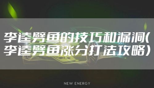 李逵劈鱼的技巧和漏洞（李逵劈鱼涨分打法攻略）