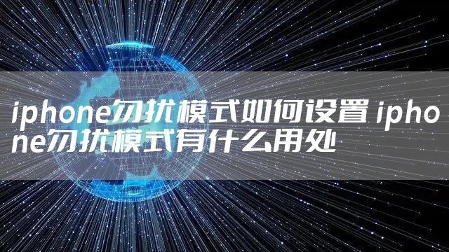 iphone勿扰模式如何设置 iphone勿扰模式有什么用处