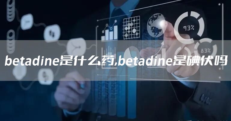 betadine是什么药,betadine是碘伏吗