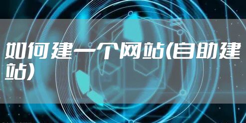 如何建一个网站(自助建站)
