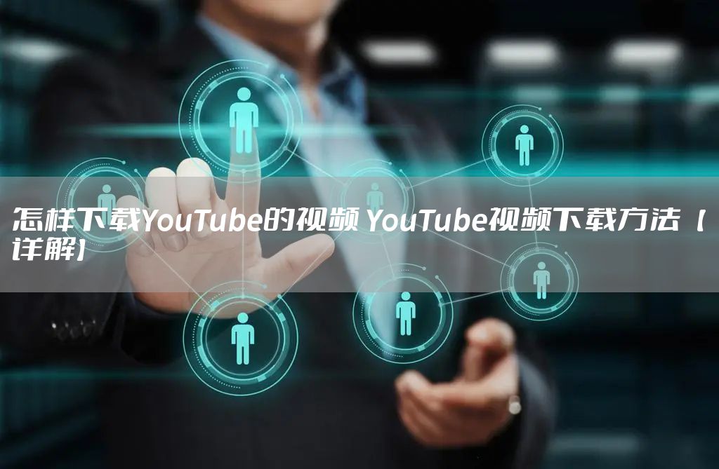 怎样下载YouTube的视频 YouTube视频下载方法【详解】