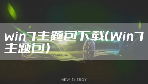 win7主题包下载（Win7主题包）