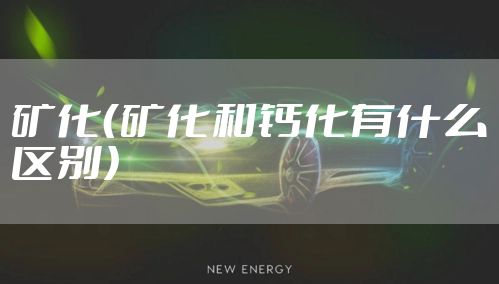 矿化（矿化和钙化有什么区别）