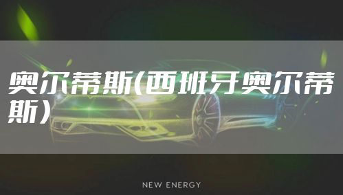 奥尔蒂斯(西班牙奥尔蒂斯)