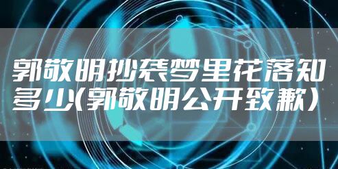 郭敬明抄袭梦里花落知多少（郭敬明公开致歉）