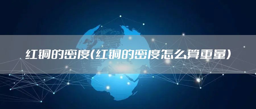 红铜的密度（红铜的密度怎么算重量）