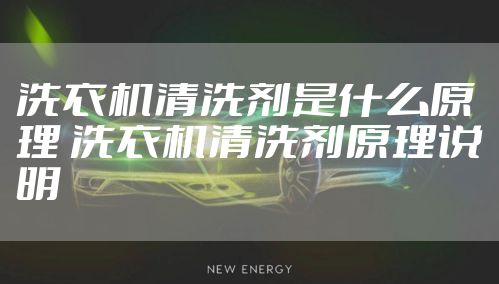 洗衣机清洗剂是什么原理 洗衣机清洗剂原理说明