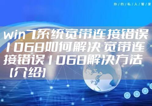 win7系统宽带连接错误1068如何解决 宽带连接错误1068解决方法【介绍】