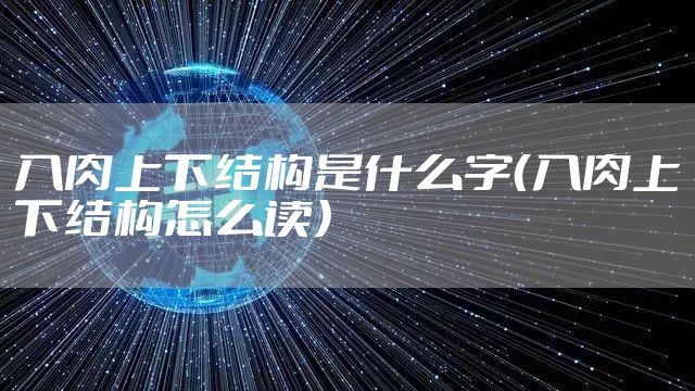 入肉上下结构是什么字（入肉上下结构怎么读）