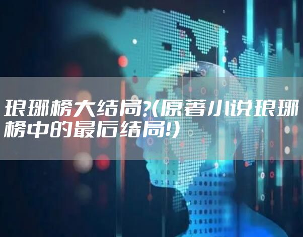 琅琊榜大结局？（原著小说琅琊榜中的最后结局！）