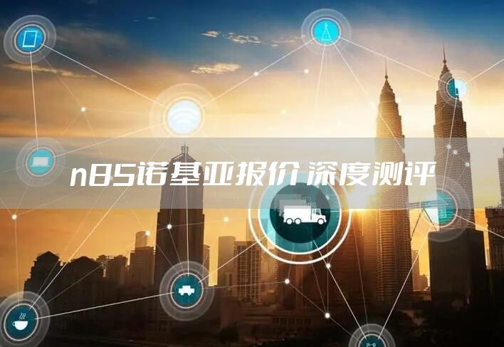 n85诺基亚报价 深度测评