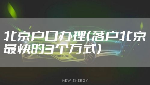 北京户口办理（落户北京最快的3个方式）