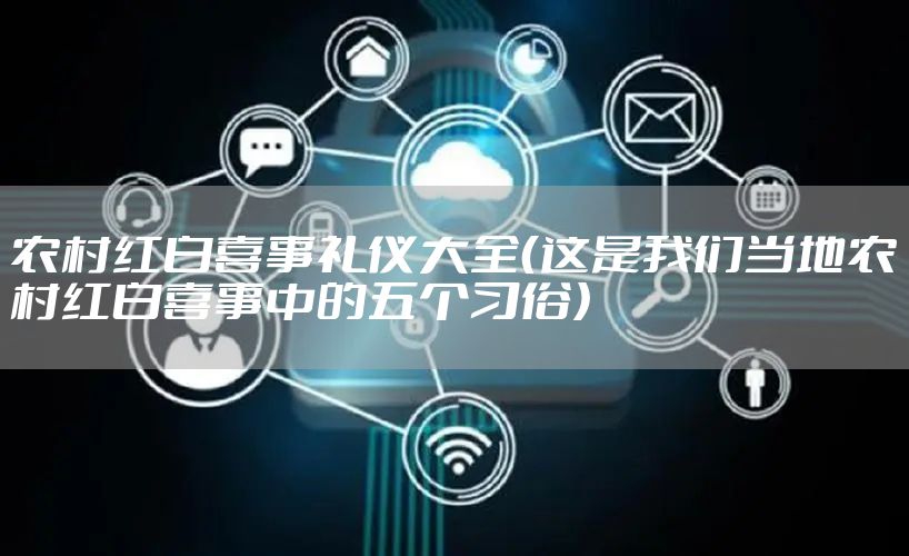 农村红白喜事礼仪大全（这是我们当地农村红白喜事中的五个习俗）