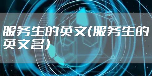 服务生的英文（服务生的英文名）