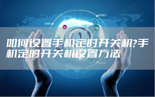 如何设置手机定时开关机？手机定时开关机设置方法