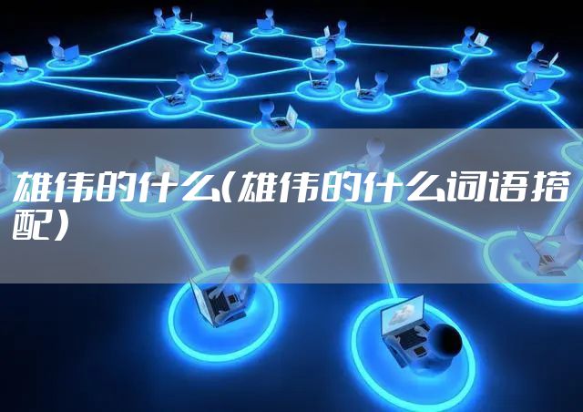 雄伟的什么（雄伟的什么词语搭配）