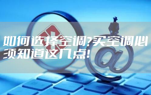 如何选择空调？买空调必须知道这几点！