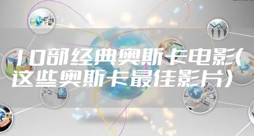 10部经典奥斯卡电影（这些奥斯卡最佳影片）