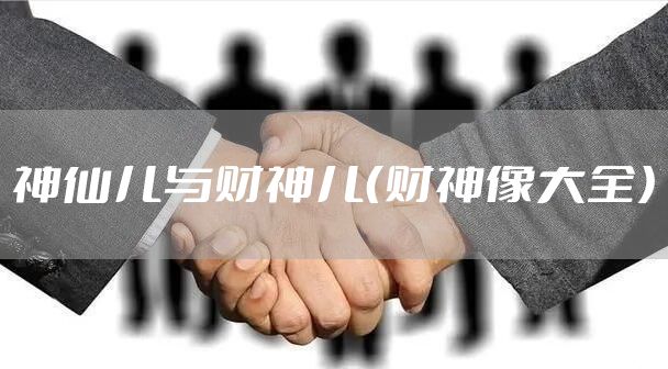 神仙儿与财神儿（财神像大全）