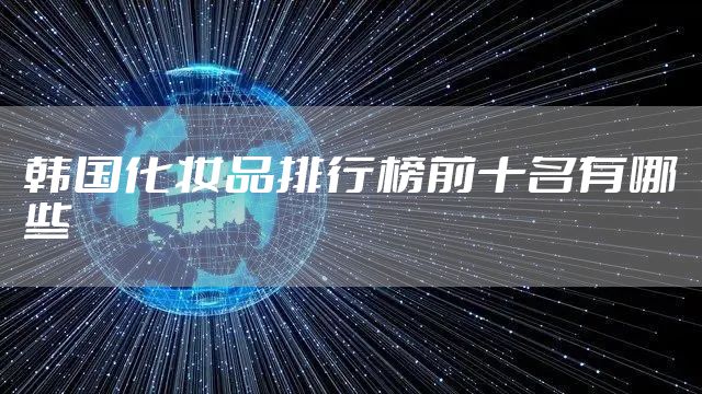 韩国化妆品排行榜前十名有哪些
