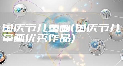 国庆节儿童画（国庆节儿童画优秀作品）