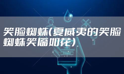 笑脸蜘蛛(夏威夷的笑脸蜘蛛笑靥如花)