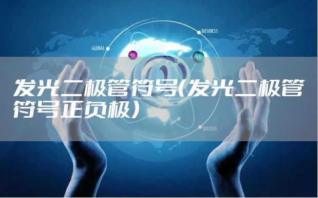 发光二极管符号(发光二极管符号正负极)