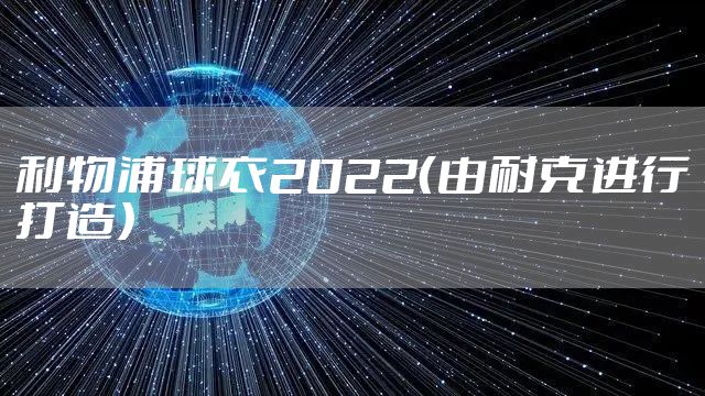 利物浦球衣2022（由耐克进行打造）
