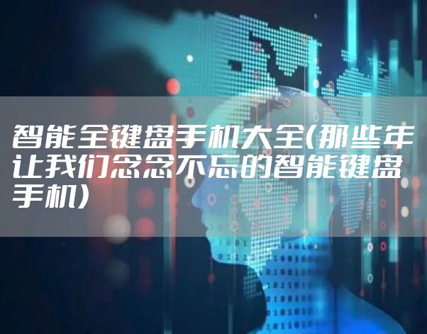 智能全键盘手机大全（那些年让我们念念不忘的智能键盘手机）