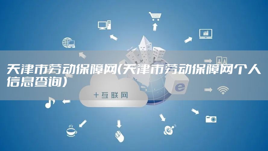 天津市劳动保障网（天津市劳动保障网个人信息查询）