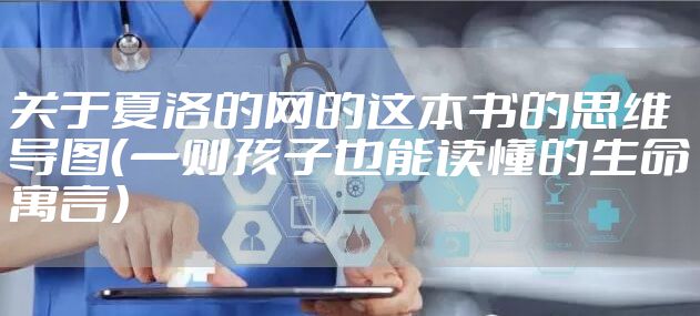 关于夏洛的网的这本书的思维导图（一则孩子也能读懂的生命寓言）