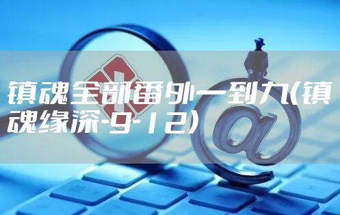 镇魂全部番外一到九（镇魂缘深-9-12）