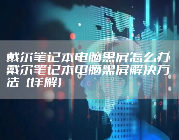 戴尔笔记本电脑黑屏怎么办 戴尔笔记本电脑黑屏解决方法【详解】