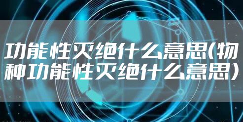 功能性灭绝什么意思（物种功能性灭绝什么意思）