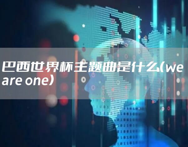 巴西世界杯主题曲是什么(we are one)