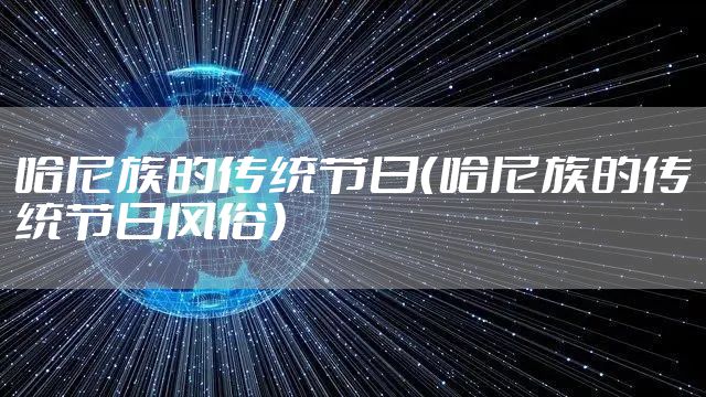 哈尼族的传统节日（哈尼族的传统节日风俗）