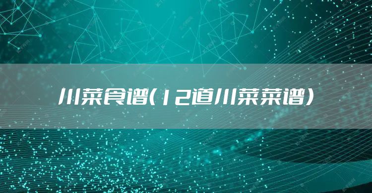 川菜食谱（12道川菜菜谱）