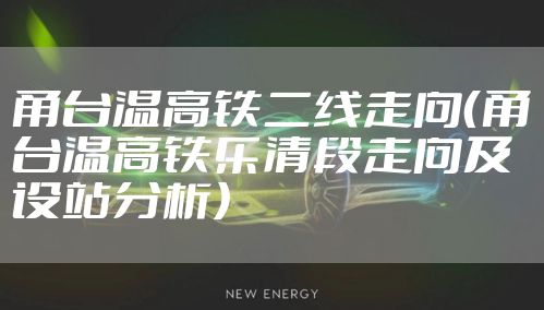 甬台温高铁二线走向(甬台温高铁乐清段走向及设站分析)