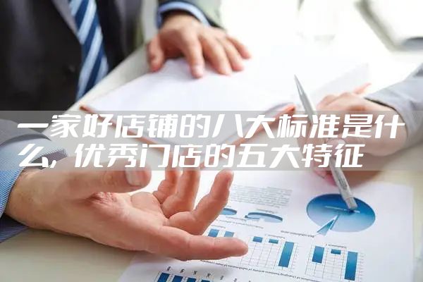 一家好店铺的八大标准是什么，优秀门店的五大特征