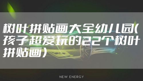 树叶拼贴画大全幼儿园（孩子超爱玩的22个树叶拼贴画）
