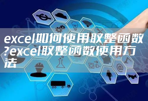 excel如何使用取整函数？excel取整函数使用方法
