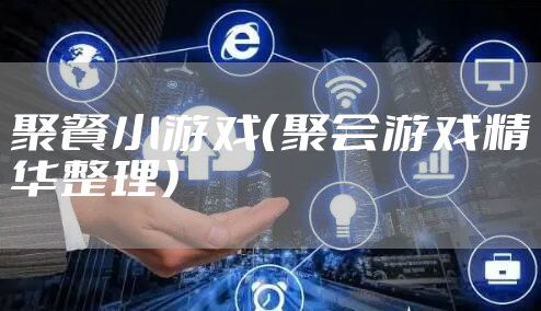 聚餐小游戏（聚会游戏精华整理）