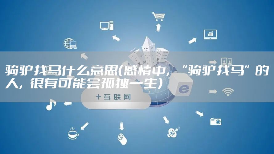 骑驴找马什么意思(感情中,“骑驴找马”的人,很有可能会孤独一生)